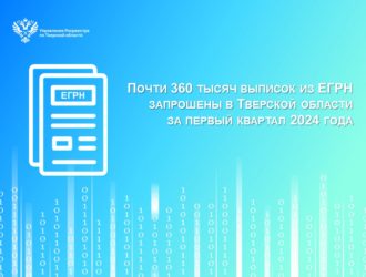 Почти 360 тысяч выписок из ЕГРН запрошены в Тверской области за первый квартал 2024 года