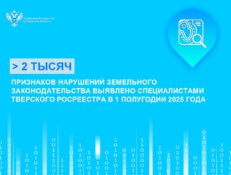 Более 2,2 тысячи признаков нарушений земельного законодательства выявлено специалистами тверского Росреестра в 1 полугодии 2025 года