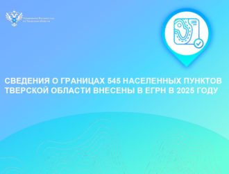 Сведения о границах 545 населенных пунктов Тверской об-ласти внесены в ЕГРН в 2025 году