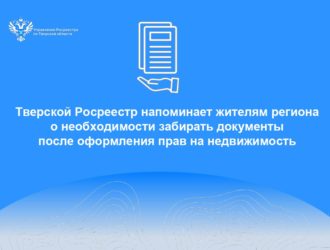 Тверской Росреестр напоминает жителям региона о необходимости забирать документы после оформления прав на недвижимость