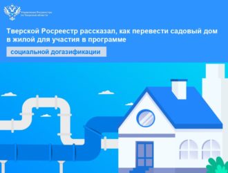 Тверской Росреестр рассказал, как перевести садовый дом  в жилой для участия в программе социальной догазификации