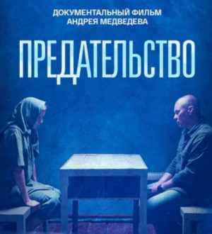 ПРЕДАТЕЛЬСТВО | Документальный фильм Андрея Медведева